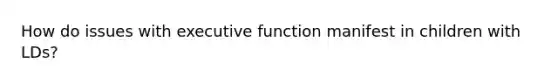 How do issues with executive function manifest in children with LDs?