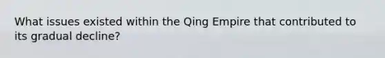 What issues existed within the Qing Empire that contributed to its gradual decline?