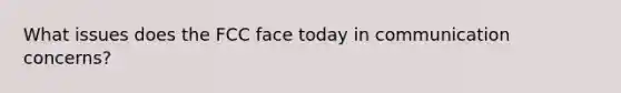 What issues does the FCC face today in communication concerns?