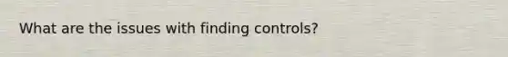 What are the issues with finding controls?