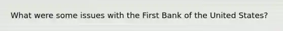 What were some issues with the First Bank of the United States?