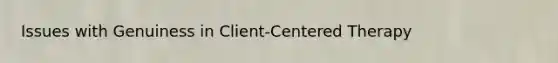 Issues with Genuiness in Client-Centered Therapy