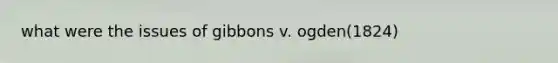 what were the issues of gibbons v. ogden(1824)