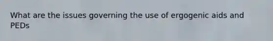 What are the issues governing the use of ergogenic aids and PEDs