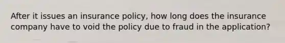 After it issues an insurance policy, how long does the insurance company have to void the policy due to fraud in the application?