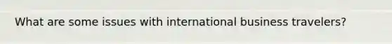 What are some issues with international business travelers?