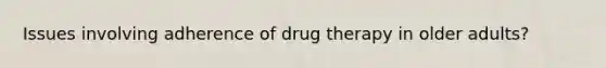 Issues involving adherence of drug therapy in older adults?