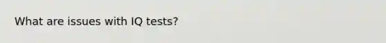 What are issues with IQ tests?