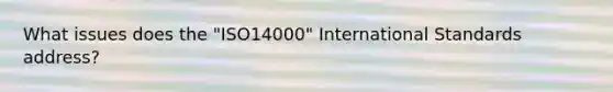 What issues does the "ISO14000" International Standards address?