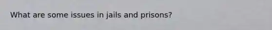 What are some issues in jails and prisons?