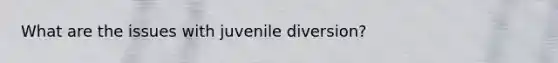 What are the issues with juvenile diversion?