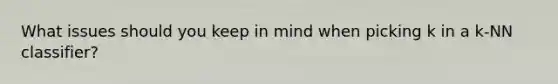 What issues should you keep in mind when picking k in a k-NN classifier?