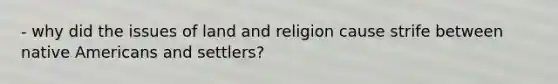 - why did the issues of land and religion cause strife between native Americans and settlers?