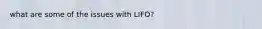 what are some of the issues with LIFO?