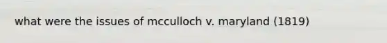 what were the issues of mcculloch v. maryland (1819)