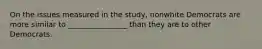 On the issues measured in the study, nonwhite Democrats are more similar to ________________ than they are to other Democrats.