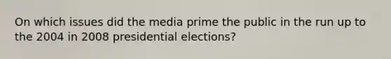 On which issues did the media prime the public in the run up to the 2004 in 2008 presidential elections?