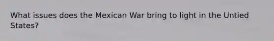 What issues does the Mexican War bring to light in the Untied States?