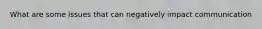 What are some issues that can negatively impact communication