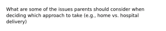 What are some of the issues parents should consider when deciding which approach to take (e.g., home vs. hospital delivery)