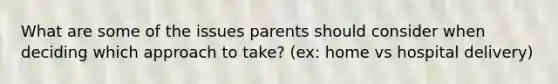 What are some of the issues parents should consider when deciding which approach to take? (ex: home vs hospital delivery)