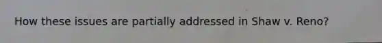 How these issues are partially addressed in Shaw v. Reno?