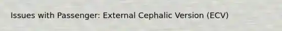 Issues with Passenger: External Cephalic Version (ECV)