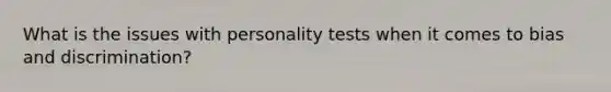 What is the issues with personality tests when it comes to bias and discrimination?