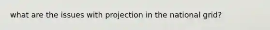 what are the issues with projection in the national grid?