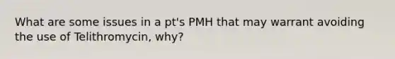 What are some issues in a pt's PMH that may warrant avoiding the use of Telithromycin, why?