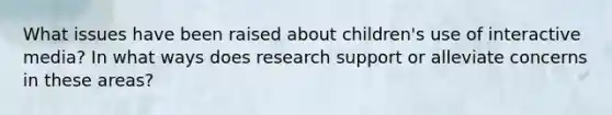 What issues have been raised about children's use of interactive media? In what ways does research support or alleviate concerns in these areas?