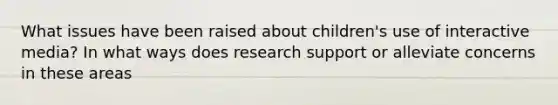 What issues have been raised about children's use of interactive media? In what ways does research support or alleviate concerns in these areas