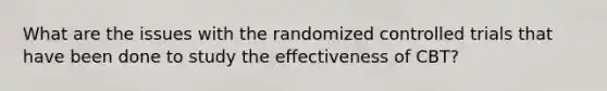 What are the issues with the randomized controlled trials that have been done to study the effectiveness of CBT?