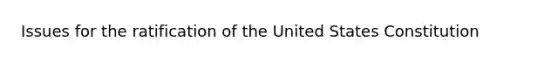 Issues for the ratification of the United States Constitution