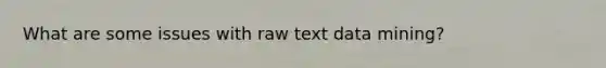 What are some issues with raw text data mining?