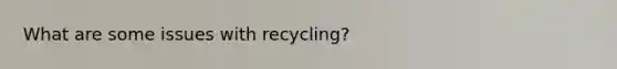 What are some issues with recycling?