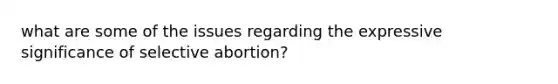 what are some of the issues regarding the expressive significance of selective abortion?