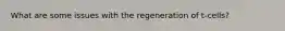 What are some issues with the regeneration of t-cells?