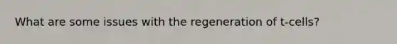 What are some issues with the regeneration of t-cells?