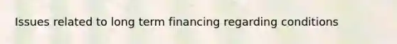 Issues related to long term financing regarding conditions