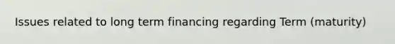 Issues related to long term financing regarding Term (maturity)