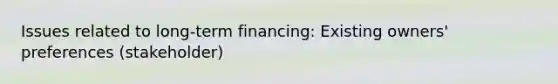 Issues related to long-term financing: Existing owners' preferences (stakeholder)