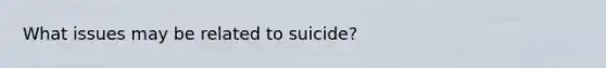 What issues may be related to suicide?