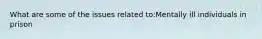 What are some of the issues related to:Mentally ill individuals in prison