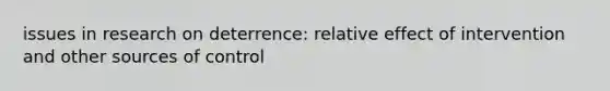 issues in research on deterrence: relative effect of intervention and other sources of control