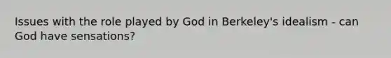 Issues with the role played by God in Berkeley's idealism - can God have sensations?