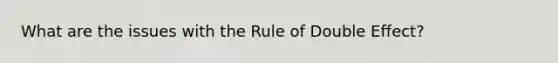 What are the issues with the Rule of Double Effect?