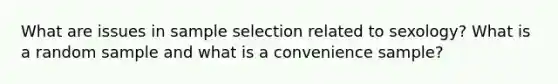 What are issues in sample selection related to sexology? What is a random sample and what is a convenience sample?