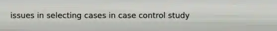 issues in selecting cases in case control study