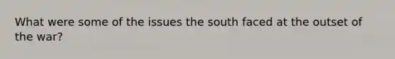 What were some of the issues the south faced at the outset of the war?